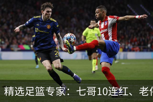 精选足篮专家：七哥10连红、老伟9连红出击世界杯！