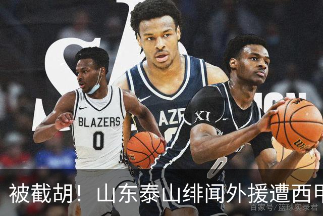 被截胡！山东泰山绯闻外援遭西甲豪门争抢，夏窗换外援又泡汤了