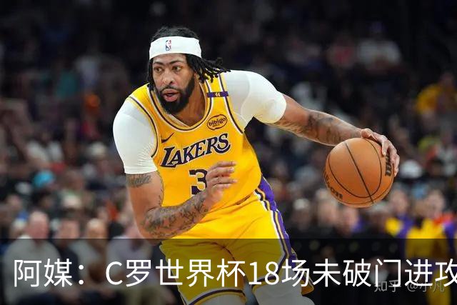 阿媒：C罗世界杯18场未破门进攻球员最多，算上后卫门将后C罗排20