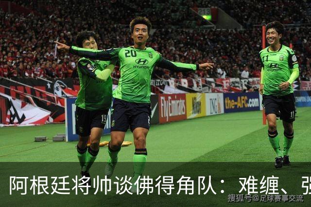 阿根廷将帅谈佛得角队：难缠、强大……