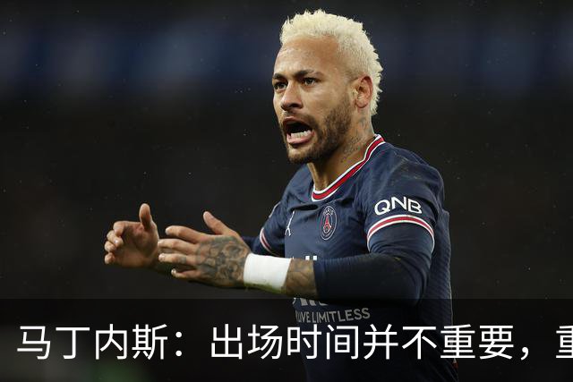 马丁内斯：出场时间并不重要，重要的是所有人都能帮助球队